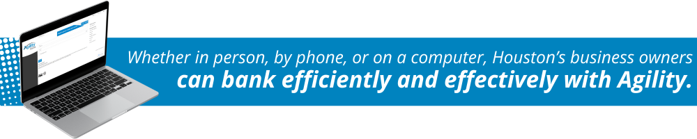 laptop with text "Whether in person, by phone, or on a computer, Houston's business owners can bank efficiently and effectively with Agility."